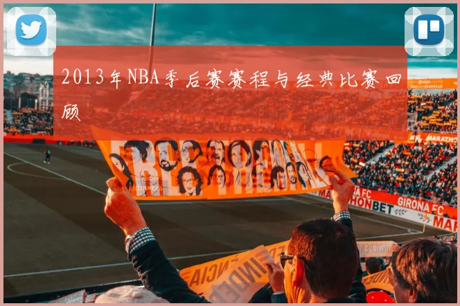2013年NBA季后赛赛程与经典比赛回顾