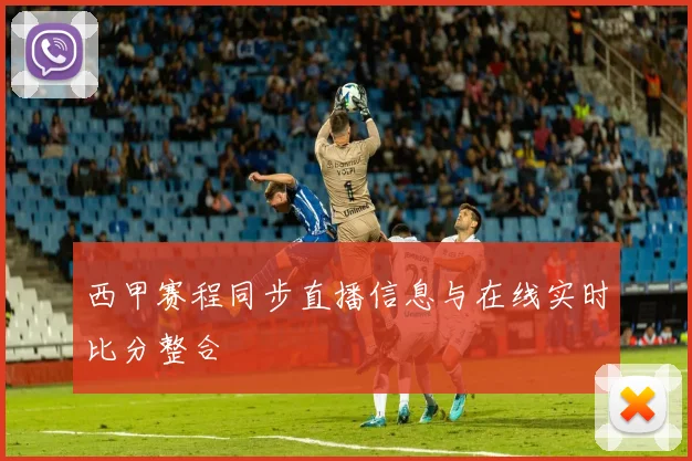 西甲赛程同步直播信息与在线实时比分整合